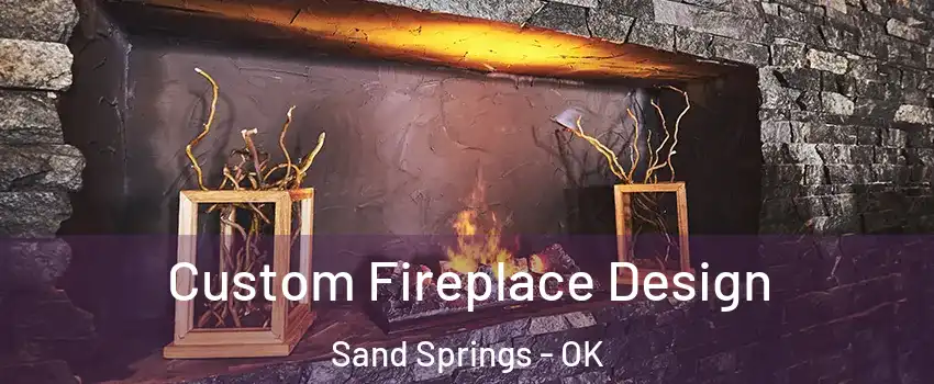  Custom Fireplace Design Sand Springs - OK