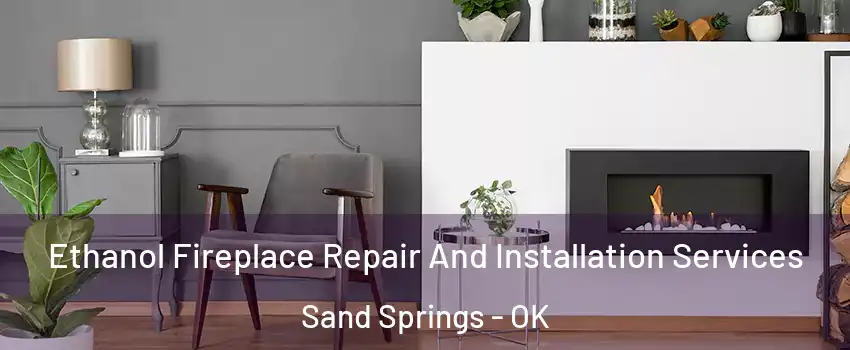  Ethanol Fireplace Repair And Installation Services Sand Springs - OK