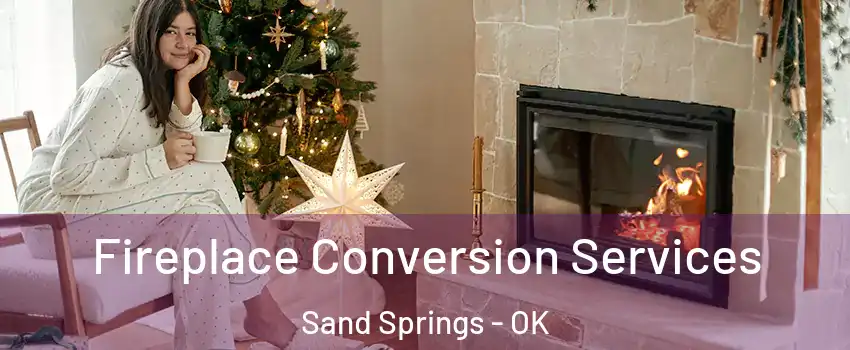  Fireplace Conversion Services Sand Springs - OK