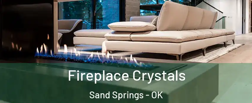  Fireplace Crystals Sand Springs - OK