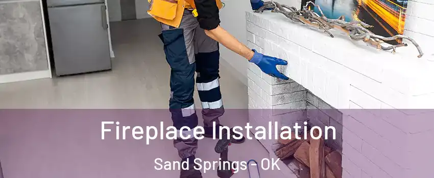  Fireplace Installation Sand Springs - OK