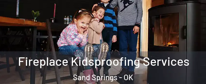  Fireplace Kidsproofing Services Sand Springs - OK