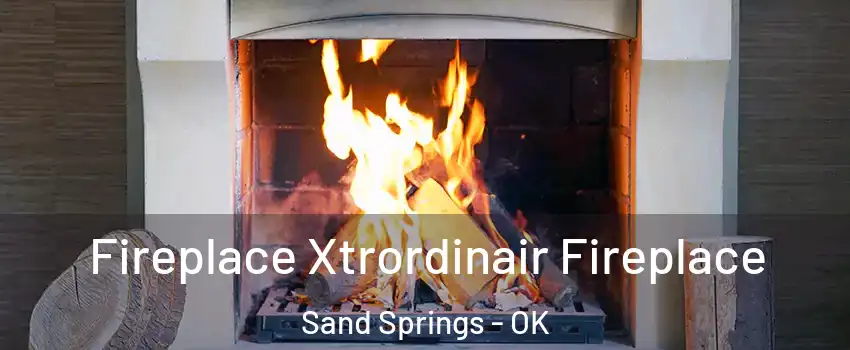  Fireplace Xtrordinair Fireplace Sand Springs - OK