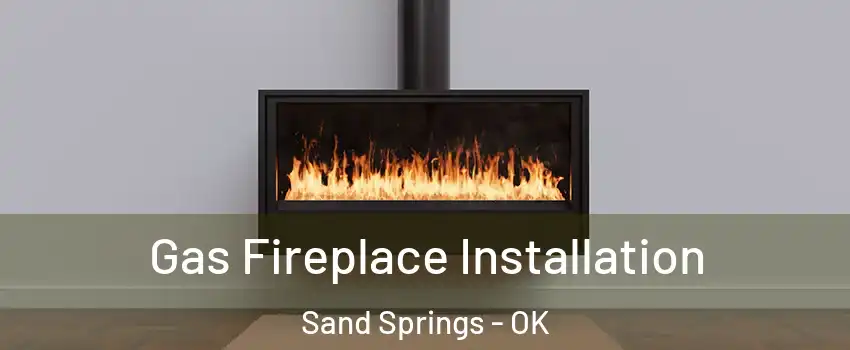  Gas Fireplace Installation Sand Springs - OK