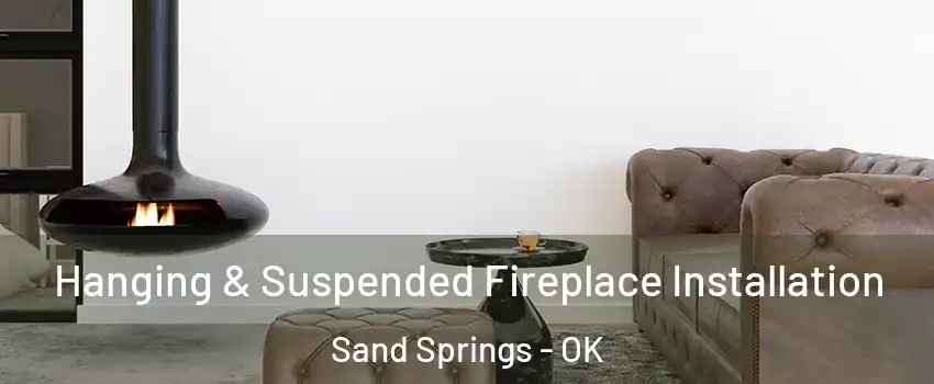  Hanging & Suspended Fireplace Installation Sand Springs - OK