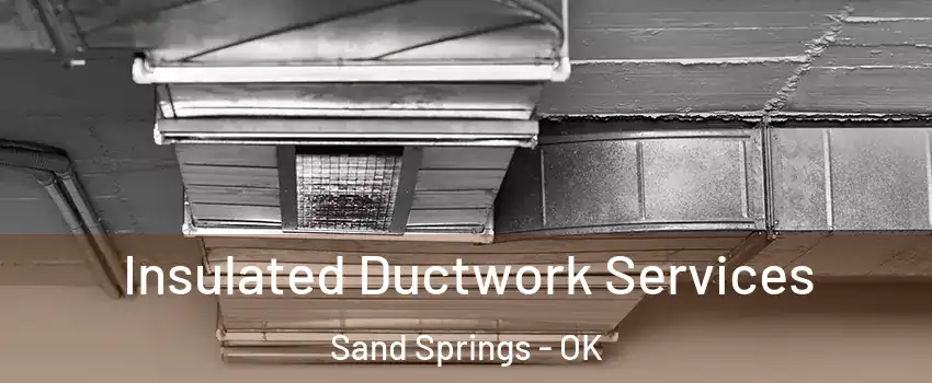  Insulated Ductwork Services Sand Springs - OK