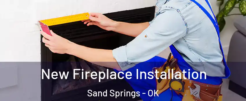  New Fireplace Installation Sand Springs - OK