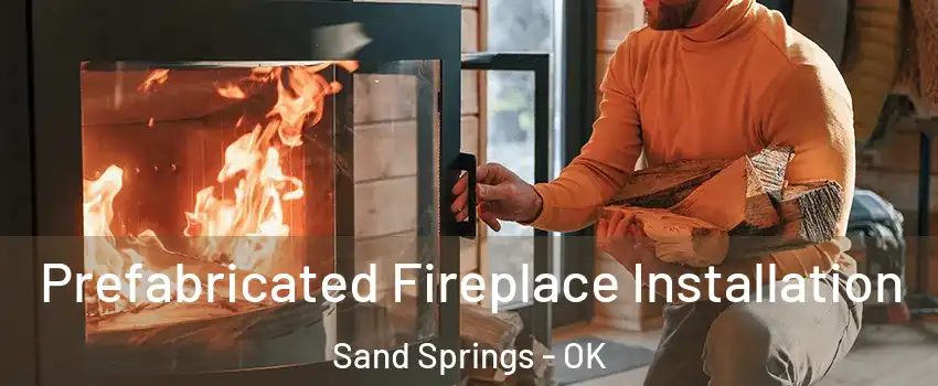  Prefabricated Fireplace Installation Sand Springs - OK