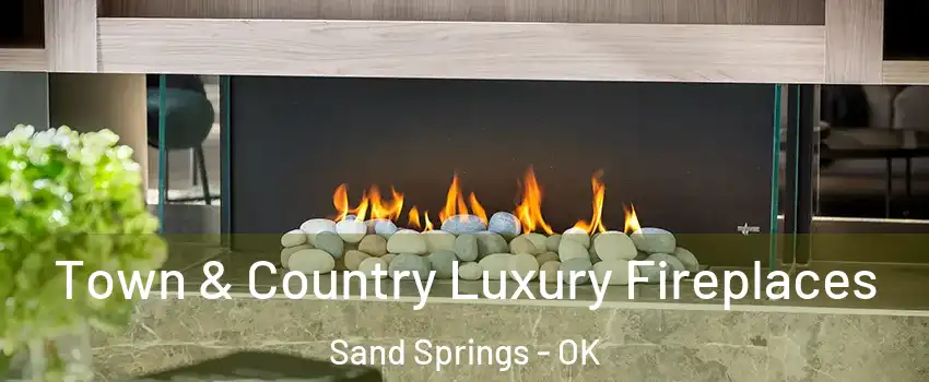  Town & Country Luxury Fireplaces Sand Springs - OK