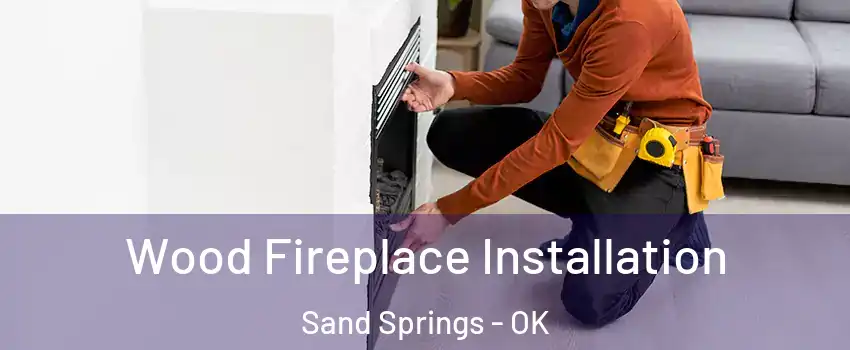  Wood Fireplace Installation Sand Springs - OK