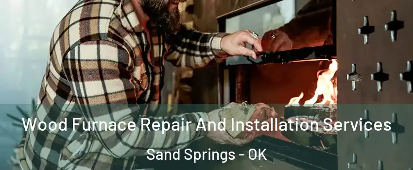  Wood Furnace Repair And Installation Services Sand Springs - OK